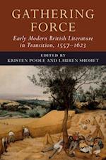 Gathering Force: Early Modern British Literature in Transition, 1557–1623: Volume 1