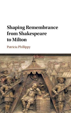 Shaping Remembrance from Shakespeare to Milton