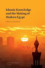 Islamic Knowledge and the Making of Modern Egypt