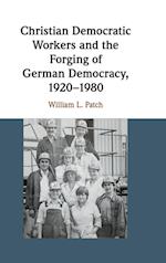 Christian Democratic Workers and the Forging of German Democracy, 1920–1980