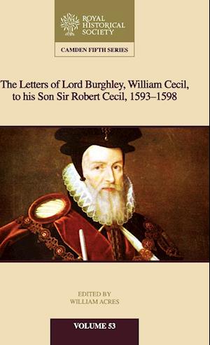 The Letters of Lord Burghley, William Cecil, to His Son Sir Robert Cecil, 1593–1598