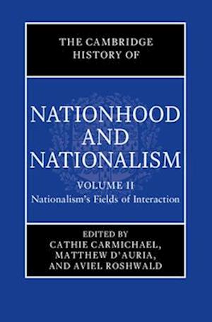 The Cambridge History of Nationhood and Nationalism: Volume 2, Nationalism's Fields of Interaction