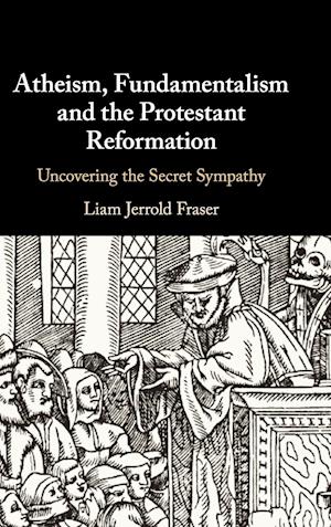 Atheism, Fundamentalism and the Protestant Reformation