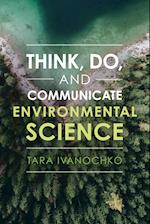 Think, Do, and Communicate Environmental Science