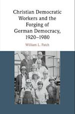 Christian Democratic Workers and the Forging of German Democracy, 1920-1980