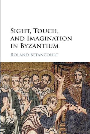 Sight, Touch, and Imagination in Byzantium