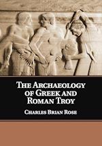 The Archaeology of Greek and Roman Troy