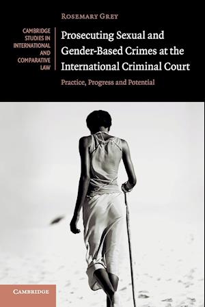 Prosecuting Sexual and Gender-Based Crimes at the International Criminal Court