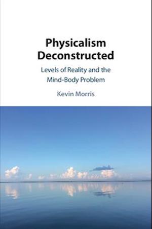 Physicalism Deconstructed