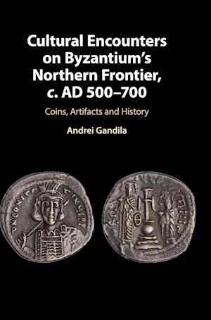 Cultural Encounters on Byzantium's Northern Frontier, c. AD 500–700