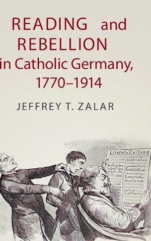 Reading and Rebellion in Catholic Germany, 1770-1914