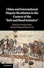 China and International Dispute Resolution in the Context of the ‘Belt and Road Initiative’
