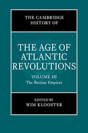 The Cambridge History of the Age of Atlantic Revolutions: Volume 3, The Iberian Empires