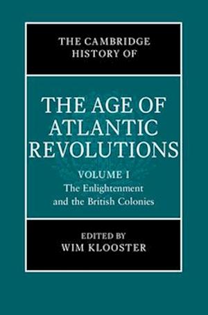 The Cambridge History of the Age of Atlantic Revolutions: Volume 1, The Enlightenment and the British Colonies