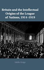 Britain and the Intellectual Origins of the League of Nations, 1914-1919