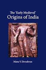 The ‘Early Medieval' Origins of India