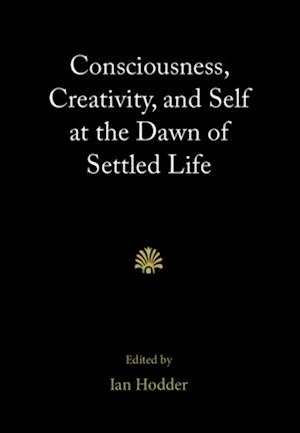 Consciousness, Creativity, and Self at the Dawn of Settled Life