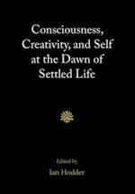 Consciousness, Creativity, and Self at the Dawn of Settled Life