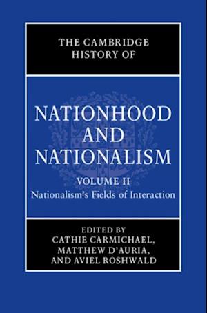 Cambridge History of Nationhood and Nationalism: Volume 2, Nationalism's Fields of Interaction