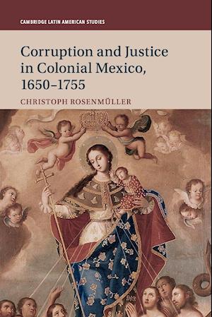 Corruption and Justice in Colonial Mexico, 1650–1755