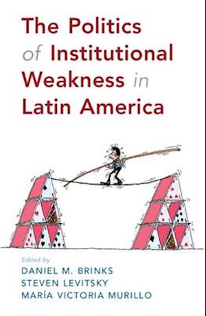 The Politics of Institutional Weakness in Latin America