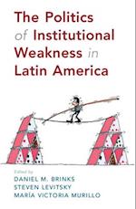 The Politics of Institutional Weakness in Latin America