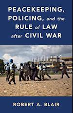 Peacekeeping, Policing, and the Rule of Law After Civil War