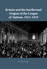 Britain and the Intellectual Origins of the League of Nations, 1914-1919