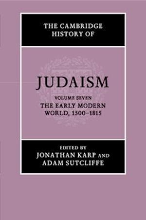 The Cambridge History of Judaism: Volume 7, The Early Modern World, 1500–1815