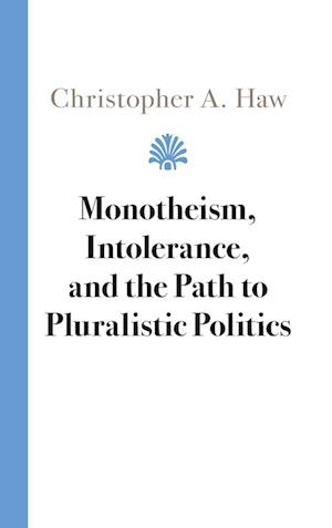 Monotheism, Intolerance, and the Path to Pluralistic Politics