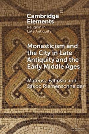 Monasticism and the City in Late Antiquity and the Early Middle Ages