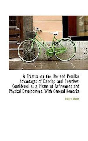 A Treatise on the Use and Peculiar Advantages of Dancing and Exercises: Considered as a Means of Ref