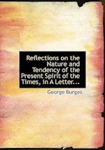 Reflections on the Nature and Tendency of the Present Spirit of the Times, in a Letter...