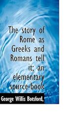 The Story of Rome as Greeks and Romans Tell It; An Elementary Source-Book