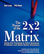 The Power of the 2x2 Matrix – Using 2x2 Thinking to Solve Business Problems and Make Better Decisions