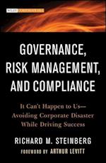 Governance, Risk Management, and Compliance – It Can't Happen to Us––Avoiding Corporate Disaster While Driving Success
