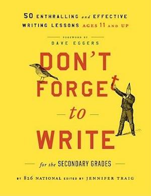 Don't Forget to Write for the Secondary Grades – 50 Enthralling and Effective Writing Lessons (Ages 11 and Up)