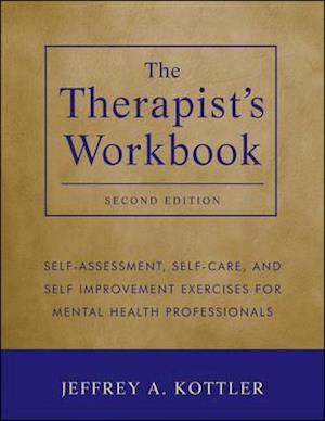 The Therapist's Workbook – Self–Assessment, Self–Care and Self–Improvement Exercises for Mental Health Professionals 2e