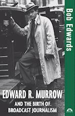 Edward R. Murrow and the Birth of Broadcast Journalism