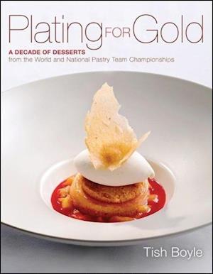 Plating for Gold – A Decade of Desserts from  the World and National Pastry Team Championships