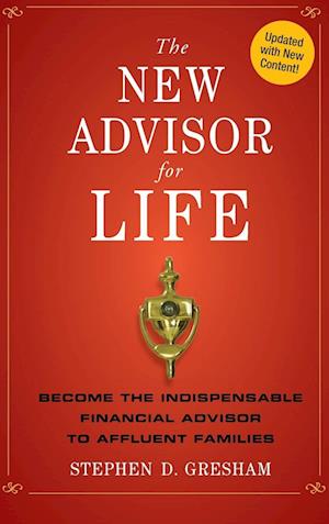The New Advisor for Life – Become the Indispensible Financial Advisor to Affluent Families