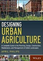 Designing Urban Agriculture – A Complete Guide to the Planning, Design, Construction, Maintenance and Management of Edible Landscapes