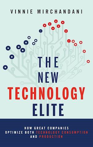 The New Technology Elite – How Great Companies Optimize Both Technology Consumption and Production