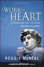 A Work of Heart – Understanding How God Shapes Spiritual Leaders, Updated Edition