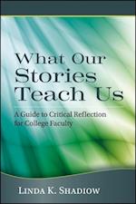 What Our Stories Teach Us – A Guide to Critical Reflection for College Faculty