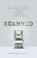 Scammed: How to Save Your Money and Find Better Se rvice in a World of Schemes, Swindles, and Shady D eals