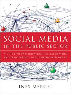 Social Media in the Public Sector – A Guide to Participation, Collaboration, and Transparency in the Networked World Networked World