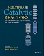 Multiphase Catalytic Reactors – Theory, Design, Manufacturing, and Applications