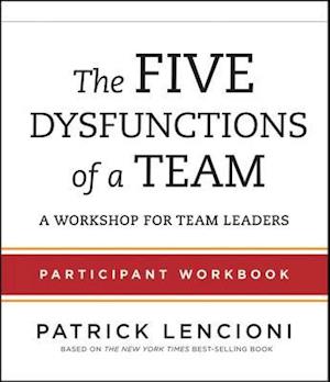 The Five Dysfunctions of a Team – Participant Workbook for Team Leaders