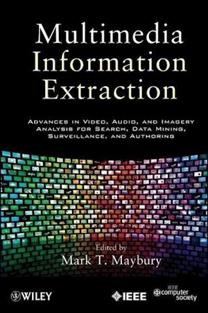 Multimedia Information Extraction – Advances in Video, Audio, and Imagery Analysis for Search, Data Mining, Surveillance and Authoring
